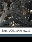 Passio XL Martyrum by Arthur Edward Baker