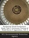 Residential Wood Combustion, Study Task 5: Emissions Testing of Wood Stoves E Appendices, Vol. 3 by U.S. Environmental Protection Agency