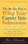 30 Day Plan to Whip Your Career into Submission: Transform Yourself from Job Slave into Master of Your Destiny in Just One Month Paperback