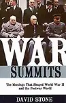 War Summits: The Meetings That Shaped World War II and the Postwar World