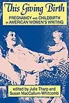 This Giving Birth: Pregnancy And Childbirth In American Women's Writing by Julie Tharp,Susan Maccallum-whitcomb