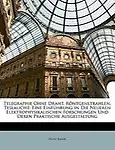 Telegraphie Ohne Draht, Rontgenstrahlen, Teslalicht: Eine Einfuhrung in Die Neueren Elektrophysikalischen Forschungen Und Deren Praktische Ausgestaltu by Heinz Bauer
