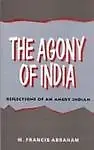 Agony of India; Reflections of an Angry Indian by M. Francis Abraham
