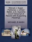 Manuel J. Sugar, Petitioner, v. United States. U.S. Supreme Court Transcript of Record with Supporting Pleadings by MICHAEL B NASH