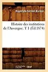 Histoire des Institutions de l'Auvergne. T 1 (ed.1874) by Riviere H F