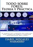 TODO SOBRE FOREX::Teoria y Pr&aacute;ctica: El manual mas completo del mercado para operar en FOREX y conseguir &iexcl;&iexcl; RENTABILIDAD MES A MES!! (FOREX AL ALCANCE DE TODOS) (Volume 1) (Spanish Edition) by Isabel Nogales Naharro