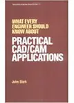 What Every Engineer Should Know About Practical Cad/Cam Applications