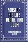 Faustus: his Life, Death, and Doom by Friedrich Maximilian Klinger,Friedrich Maximilian Klinger