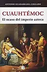 Cuauhtemoc. El ocaso del imperio azteca (Spanish Edition) by Antonio Guadarrama