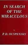 In Search of the Miraculous: (Fragments of an Unknown Teaching) - P. D. Ouspensky