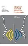 Interpreter Mediated Healthcare Consultations (Studies in Communication on Organisations and Professions)