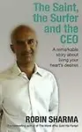 The Saint, the Surfer and the CEO: A Remarkable Story About Living Your Heart's Desires - Robin Sharma