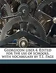 Georgicon Liber 4. Edited for the Use of Schools, with Vocabulary by T.E. Page by Virgil Virgil,Thomas Ethelbert Page