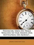 Preisschr. Ber Die Frage Welches Ist F R Hessen Der Mittelpreis Des Korns?... by Johann Christoph Stein