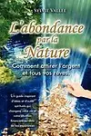 L'abondance par la nature, Comment attirer l'argent et tous vos reves (French Edition) by Sylvie Vallee