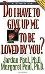 Do I Have to Give Up Me to Be Loved by You: Second Edition - Jordan Paul,Margaret Paul,Margaret Paul