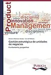 Gesti&oacute;n estrat&eacute;gica de unidades de negocios: Fundamento prospectivo (Spanish Edition) by Darwin Villamizar Acosta,Cira De Pelekais