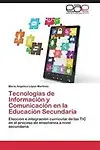 Tecnolog&iacute;as de Informaci&oacute;n y Comunicaci&oacute;n en la Educaci&oacute;n Secundaria: Elecci&oacute;n e integraci&oacute;n curricular de las TIC en el proceso de ense&ntilde;anza a nivel secundaria (Spanish Edition) by Mar&iacute;a Ang&eacute;lica L&oacute;pez Mart&iacute;nez