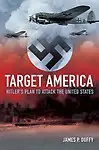 Target: America: Hitler's Plan To Attack The United States by James P. Duffy