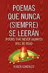 Poemas Que Nunca (Siempre Se Leeran /Poems That Never (Always) Will Be Read by Ruben Gonzalez