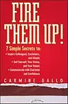 Fire Them Up! : 7 Simple Secrets To: Inspire Colleagues, Customers, and Clients; sell Yourself, Your Vision, and Your Values; Communica