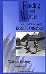 Feuding and Warfare: Selected Works of Keith F. Otterbein (War and Society - ISSN 1069-8043) by Keith F. Otterbein,R. Brian Ferguson