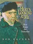 Here's Looking At Me: How Artists See Themselves by Bob Raczka