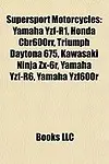 Supersport Motorcycles: Yamaha Yzf-R1, Honda Cbr600rr, Triumph Daytona 675, Kawasaki Ninja ZX-6r, Yamaha Yzf-R6, Yamaha Yzf600r by Llc Books