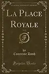 La Place Royale, Vol. 1 (Classic Reprint) (French Edition) by Comtesse Dash