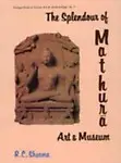 Splendour of Mathura Art and Museum by R. C. Sharma