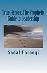 True Heroes: The Prophetic Guide to Leadership by Sadaf Farooqi