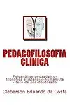 Pedagofilosofia Clinica: Psicanalise pedagogico-filosofica existencial-humanista - tese de pos-doutorado (Teses e Dissertacoes) (Volume 3) (Portuguese Edition) by Cleberson Eduardo da Costa