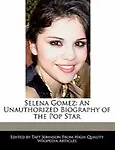 Selena Gomez: An Unauthorized Biography of the Pop Star by Taft Johnson