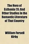 The Hero of Esthonia (Volume 1); And Other Studies in the Romantic Literature of That Country (Paperback)