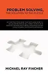 Problem Solving, The Solution To The Puzzle by Michael Ray Fincher