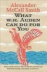 What W. H. Auden Can Do for You by Alexander Mccall Smith