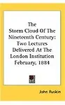 The Storm Cloud of the Nineteenth Century                 by  John Ruskin Two Lectures Delivered at the London Institution February, 1884