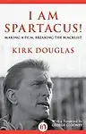 I Am Spartacus!: Making a Film, Breaking the Blacklist - Kirk Douglas