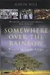 Somewhere Over The Rainbow: Travels In South Africa by Gavin Bell
