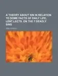 A Theory about Sin in Relation to Some Facts of Daily Life, Lent Lects. on the 7 Deadly Sins
