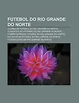 Futebol Do Rio Grande Do Norte: Clubes de Futebol Do Rio Grande Do Norte, CL Ssicos Do Futebol Do Rio Grande Do Norte by Fonte Wikipedia
