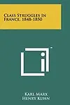 Class Struggles In France, 1848-1850 by Frederick Engels,Henry Kuhn,Karl Marx