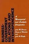 Business- Government Relations and Interdependence: A Managerial and Analytic Perspective