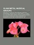 Glam Metal Musical Groups: Kiss, Bon Jovi, M Tley Cr E, Pantera, Quiet Riot, Whitesnake, Poison, W.A.S.P., Great White, L.A. Guns, Ratt by Source Wikipedia