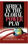 Africa in Global Power Play                 by  Bhekinkosi Moyo Debates, Challenges and Potential Reforms (Hb)