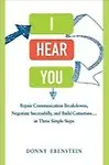 I Hear You: Repair Communication Breakdowns, Negotiate Successfully, and Build Consensus ... in Three Simple Steps Hardcover