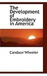 The Development Of Embroidery In America by Candace Wheeler