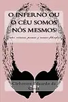 O Inferno ou o Ceu Somos nos Mesmos: Contos, cronicas, poesias e ensaios filosoficos (Portuguese Edition) by Cleberson Eduardo da Costa