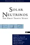 Solar Neutrinos: The First Thirty Years (Frontiers In Physics) by Alexei Smirnov,John Bahcall,Peter Parker,Raymond Davis Jr.,Raymond Davis Jr.,Roger Ulrich