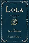 Lola, Vol. 1 of 3: A Tale of the Rock (Classic Reprint) by Arthur Griffiths